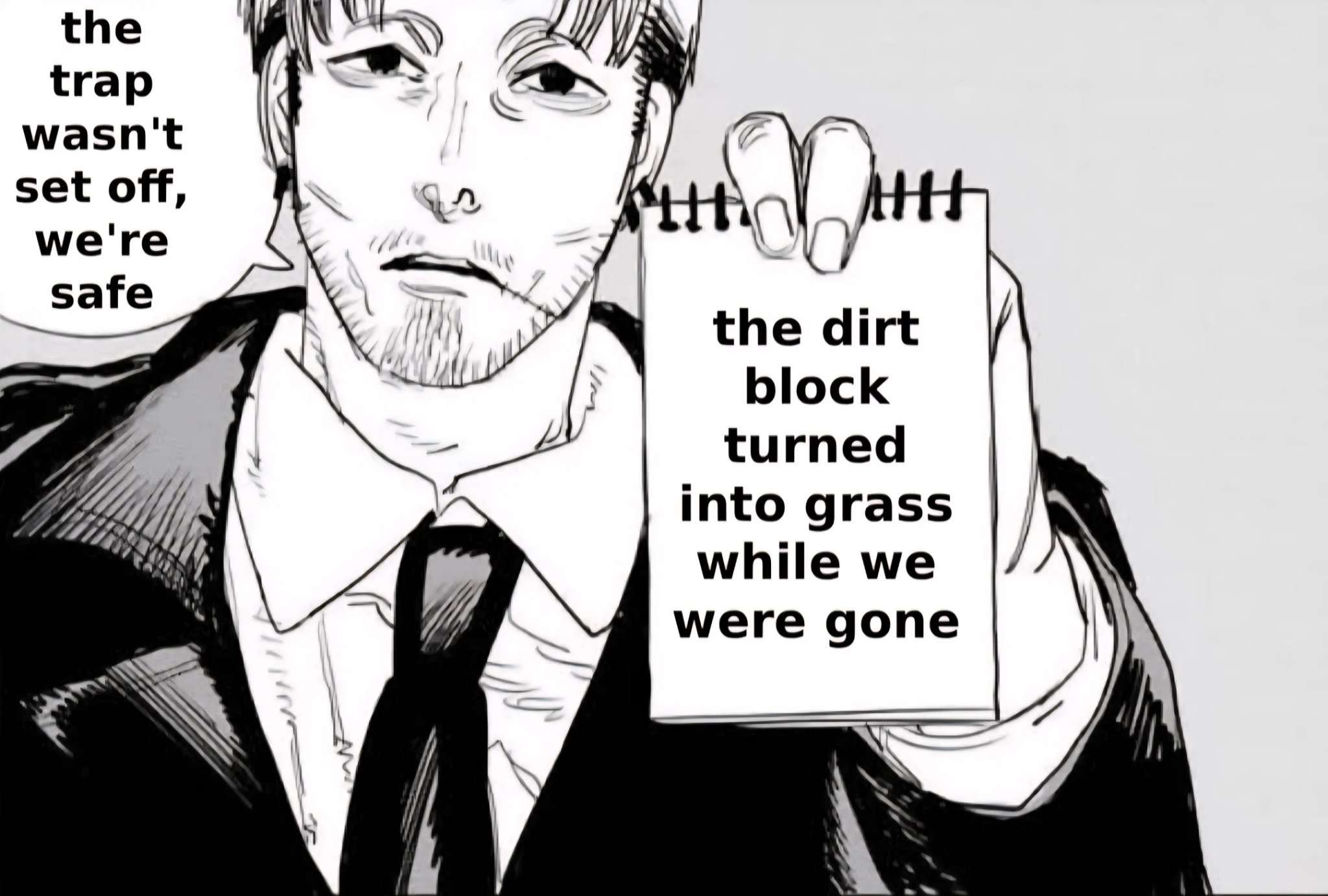 Kishibe from chainsaw man - He's saying "the trap wasn't set off, we're safe" but showing a note that says "the dirt block turned into grass while we were gone".